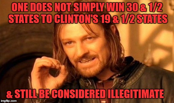 will they ever get it? | ONE DOES NOT SIMPLY WIN 30 & 1/2 STATES TO CLINTON'S 19 & 1/2 STATES; & STILL BE CONSIDERED ILLEGITIMATE | image tagged in memes,one does not simply | made w/ Imgflip meme maker