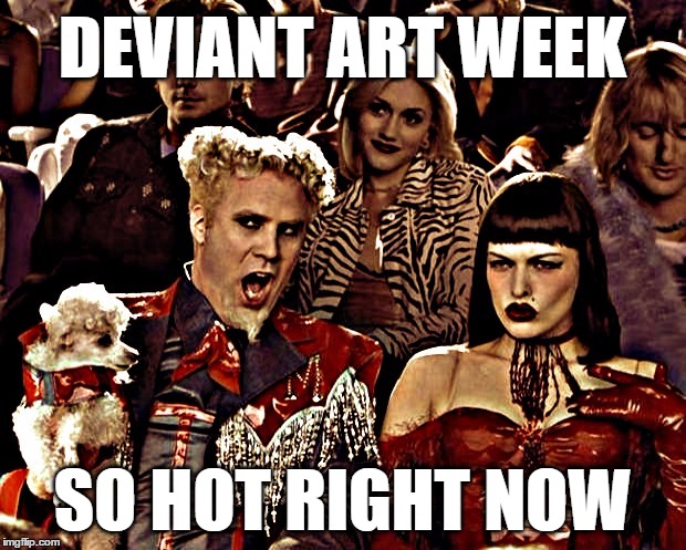 So Deviant Right Now | DEVIANT ART WEEK; SO HOT RIGHT NOW | image tagged in mugatu so hot right now,deviant art week,deviant art,hot,response,memes | made w/ Imgflip meme maker