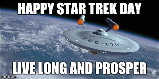 USS Enterprise NCC 1701 | HAPPY STAR TREK DAY; LIVE LONG AND PROSPER | image tagged in uss enterprise ncc 1701 | made w/ Imgflip meme maker