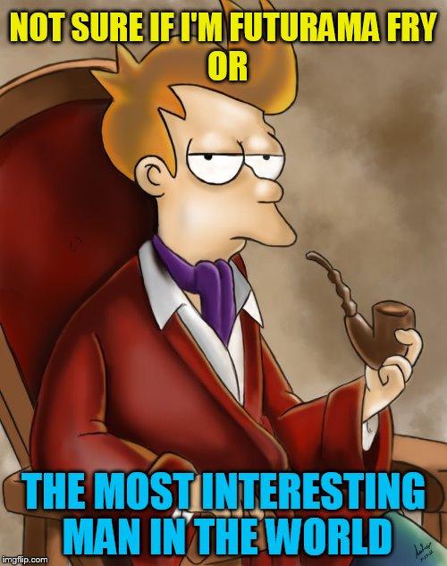 Fancy Fry by IGTorres-Art  (DeviantArt Week, A Robroman Event) | NOT SURE IF I'M FUTURAMA FRY; OR; THE MOST INTERESTING MAN IN THE WORLD | image tagged in deviantart week,deviantart,futurama fry,the most interesting man in the world,memes,art | made w/ Imgflip meme maker