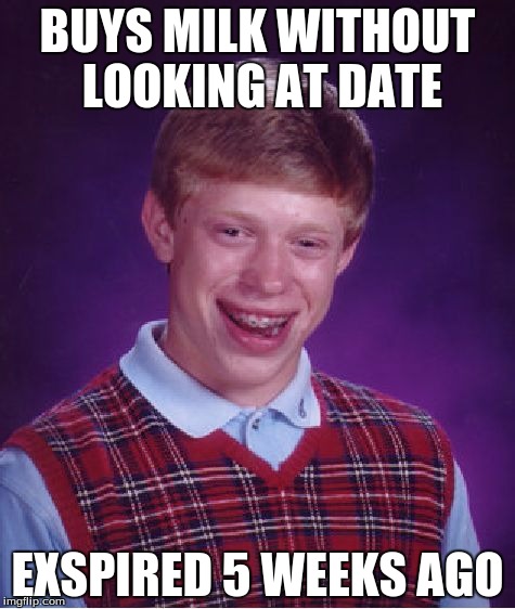 Bad Luck Brian Meme | BUYS MILK WITHOUT LOOKING AT DATE; EXSPIRED 5 WEEKS AGO | image tagged in memes,bad luck brian | made w/ Imgflip meme maker