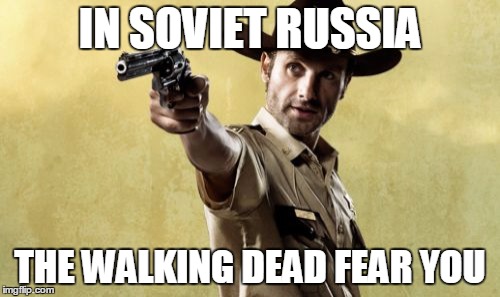 In Soviet Russia: TWD Edition | IN SOVIET RUSSIA; THE WALKING DEAD FEAR YOU | image tagged in memes,rick grimes,the walking dead,in soviet russia,soviet russia,funny | made w/ Imgflip meme maker