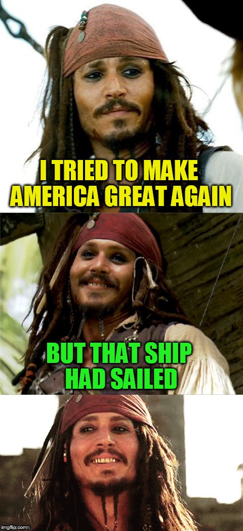 Jack Puns | I TRIED TO MAKE AMERICA GREAT AGAIN BUT THAT SHIP HAD SAILED | image tagged in jack puns | made w/ Imgflip meme maker