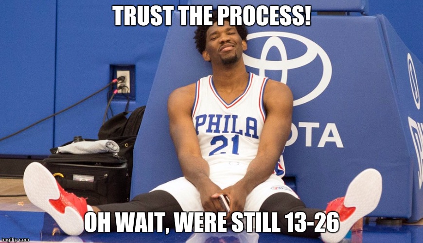 TRUST THE PROCESS! OH WAIT, WERE STILL 13-26 | image tagged in nba | made w/ Imgflip meme maker