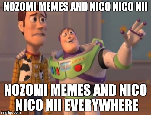 X, X Everywhere | NOZOMI MEMES AND NICO NICO NII; NOZOMI MEMES AND NICO NICO NII EVERYWHERE | image tagged in memes,x x everywhere | made w/ Imgflip meme maker