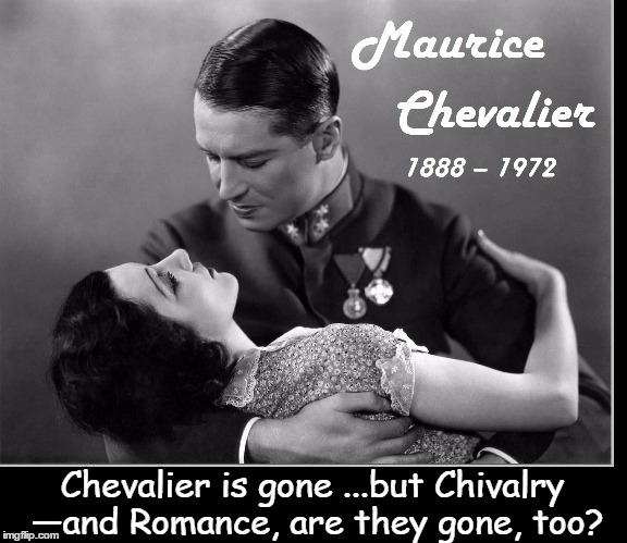 Does Style Today Compare to Yesteryear? | Chevalier is gone ...but Chivalry ―and Romance, are they gone, too? | image tagged in maurice chevalier,vince vance,romance,the death of chivalry,the smiling lieutenant,stars of the silver screen | made w/ Imgflip meme maker