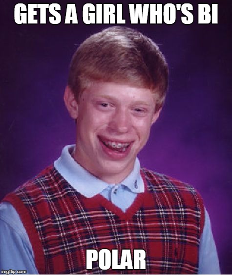 Bad Luck Brian Meme | GETS A GIRL WHO'S BI; POLAR | image tagged in memes,bad luck brian | made w/ Imgflip meme maker
