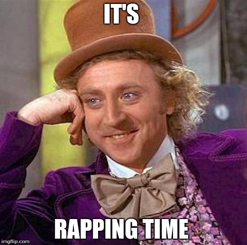 Creepy Condescending Wonka Meme | IT'S; RAPPING TIME | image tagged in memes,creepy condescending wonka | made w/ Imgflip meme maker