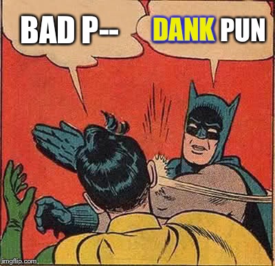 Batman Slapping Robin Meme | BAD P-- DANK PUN DANK | image tagged in memes,batman slapping robin | made w/ Imgflip meme maker