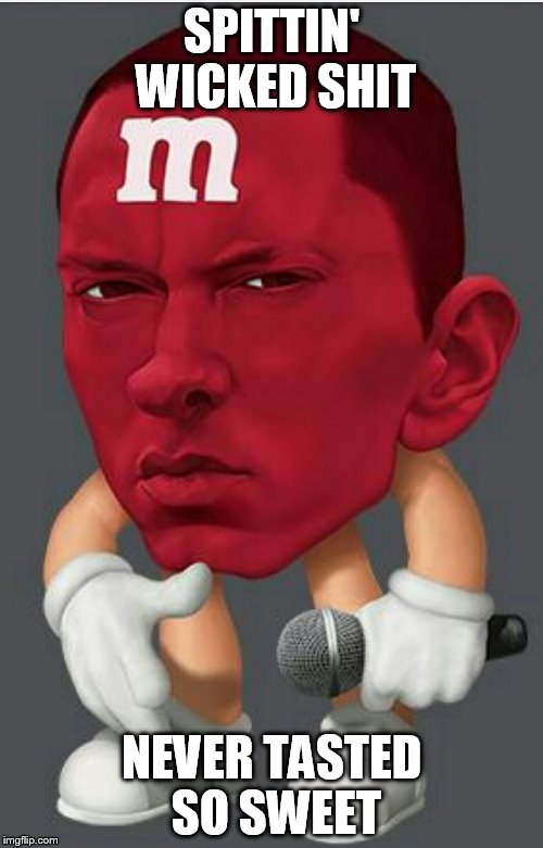Eminem M&M | SPITTIN' WICKED SHIT; NEVER TASTED SO SWEET | image tagged in eminem mm | made w/ Imgflip meme maker