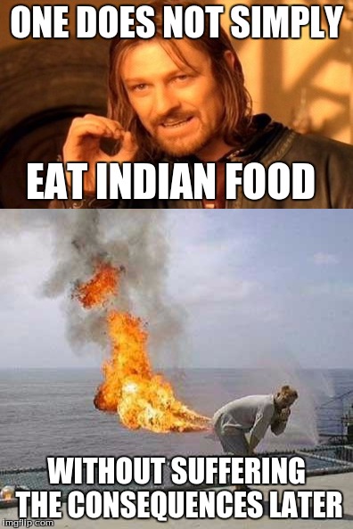 ONE DOES NOT SIMPLY; EAT INDIAN FOOD; WITHOUT SUFFERING THE CONSEQUENCES LATER | image tagged in one does not simply,indian | made w/ Imgflip meme maker
