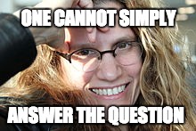 ONE CANNOT SIMPLY; ANSWER THE QUESTION | image tagged in sharon,louden | made w/ Imgflip meme maker