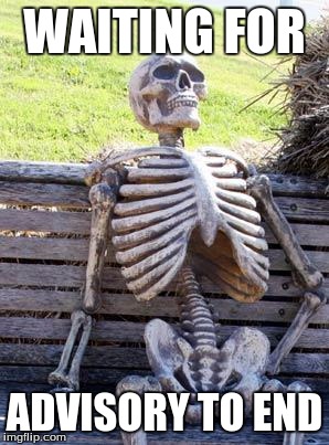 Waiting Skeleton Meme | WAITING FOR; ADVISORY TO END | image tagged in memes,waiting skeleton | made w/ Imgflip meme maker