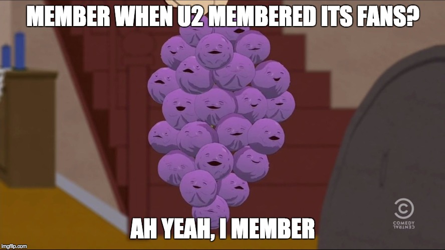Member Berries Meme | MEMBER WHEN U2 MEMBERED ITS FANS? AH YEAH, I MEMBER | image tagged in memes,member berries | made w/ Imgflip meme maker