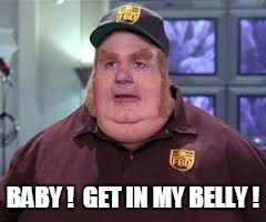 BABY !  GET IN MY BELLY ! | made w/ Imgflip meme maker
