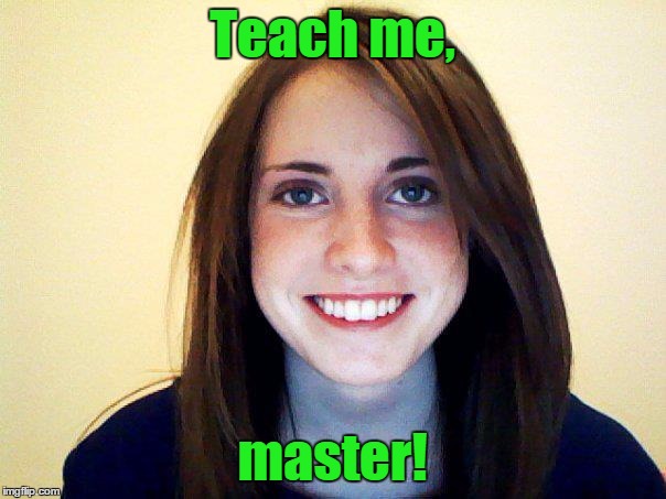 Teach me, master! | made w/ Imgflip meme maker