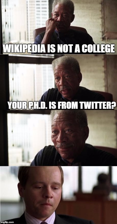 no job yet... |  WIKIPEDIA IS NOT A COLLEGE; YOUR P.H.D. IS FROM TWITTER? | image tagged in memes,morgan freeman good luck,funny memes,education | made w/ Imgflip meme maker