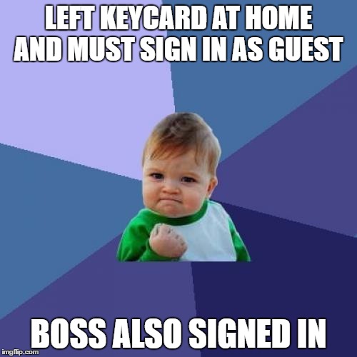 Success Kid Meme | LEFT KEYCARD AT HOME AND MUST SIGN IN AS GUEST; BOSS ALSO SIGNED IN | image tagged in memes,success kid | made w/ Imgflip meme maker