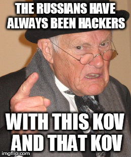 after speaking, he coughed | THE RUSSIANS HAVE ALWAYS BEEN HACKERS; WITH THIS KOV AND THAT KOV | image tagged in memes,back in my day | made w/ Imgflip meme maker