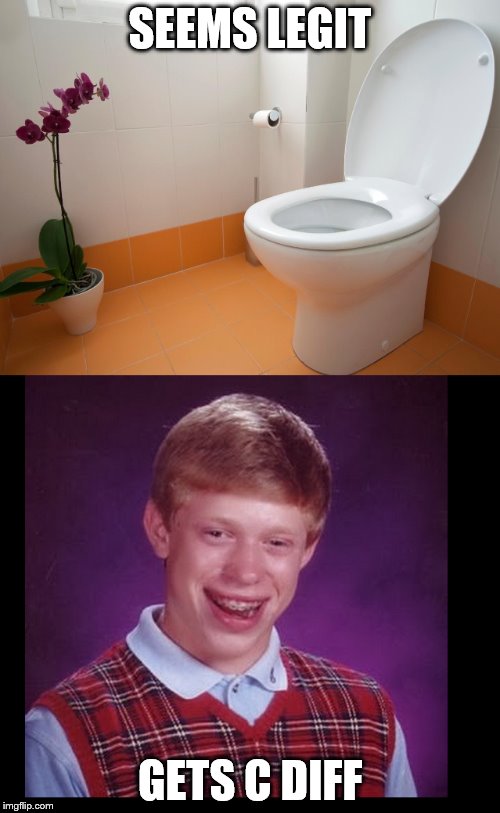 Clean toilet, Brian | SEEMS LEGIT; GETS C DIFF | image tagged in bad luck brian,sick,work,poop,pooping | made w/ Imgflip meme maker