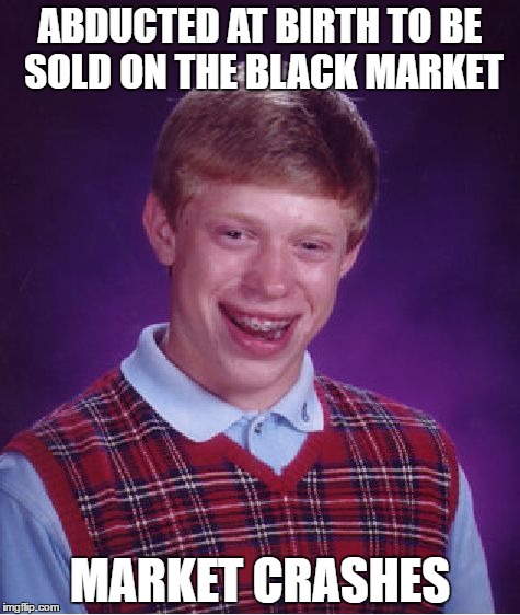Bad Luck Brian | ABDUCTED AT BIRTH TO BE SOLD ON THE BLACK MARKET; MARKET CRASHES | image tagged in memes,bad luck brian | made w/ Imgflip meme maker