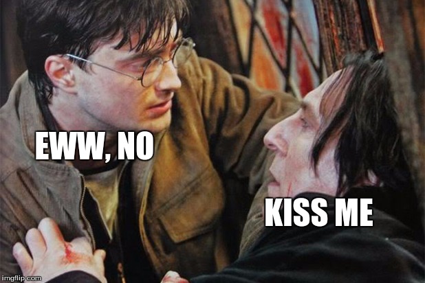 Snape Harry | EWW, NO; KISS ME | image tagged in snape harry | made w/ Imgflip meme maker