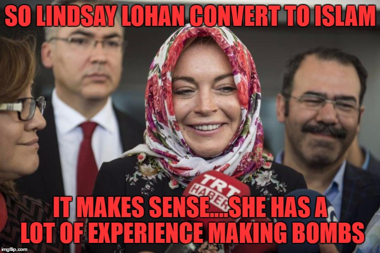 SO LINDSAY LOHAN CONVERT TO ISLAM; IT MAKES SENSE....SHE HAS A LOT OF EXPERIENCE MAKING BOMBS | image tagged in lindsay lohan,islam,funny,funny memes,convert | made w/ Imgflip meme maker