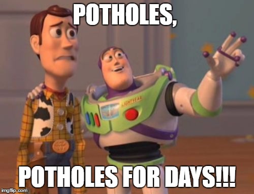 X, X Everywhere | POTHOLES, POTHOLES FOR DAYS!!! | image tagged in memes,x x everywhere | made w/ Imgflip meme maker