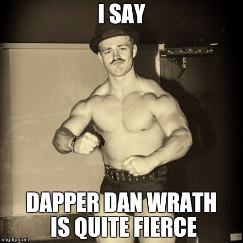 Dapper Dan Wrath | I SAY; DAPPER DAN WRATH IS QUITE FIERCE | image tagged in dapper,dapper dan,tyler bate,uk,wrestling | made w/ Imgflip meme maker