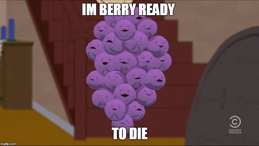 Member Berries Meme | IM BERRY READY; TO DIE | image tagged in memes,member berries | made w/ Imgflip meme maker