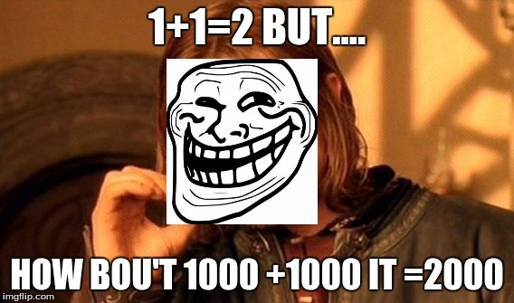One Does Not Simply Meme | 1+1=2 BUT.... HOW BOU'T 1000 +1000 IT =2000 | image tagged in memes,one does not simply | made w/ Imgflip meme maker