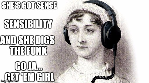 Jane Austen Funk | SHE'S GOT SENSE; SENSIBILITY; AND SHE DIGS THE FUNK; GO JA... GET 'EM GIRL | image tagged in jane austen,sense and sensibility,books,classics,funk | made w/ Imgflip meme maker