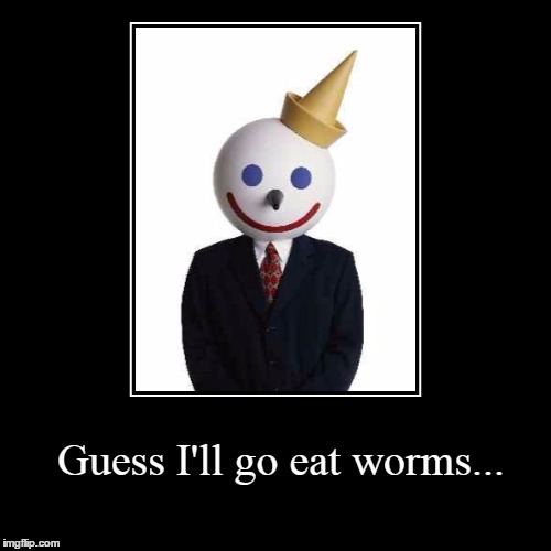 Jack is just so positive about everything... | image tagged in demotivationals,positive thinking,stay positive,worms,can of worms,jack in the box | made w/ Imgflip demotivational maker