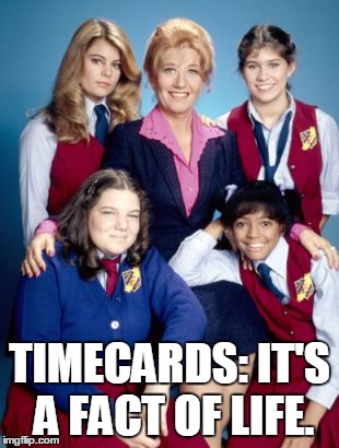TIMECARDS: IT'S A FACT OF LIFE. | image tagged in time | made w/ Imgflip meme maker