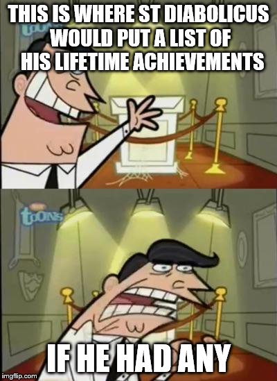 Fairly odd parents | THIS IS WHERE ST DIABOLICUS WOULD PUT A LIST OF  HIS LIFETIME ACHIEVEMENTS; IF HE HAD ANY | image tagged in fairly odd parents | made w/ Imgflip meme maker