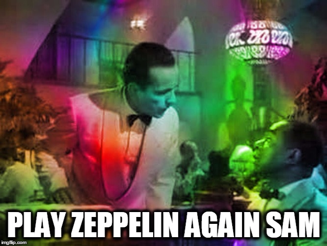 PLAY ZEPPELIN AGAIN SAM | image tagged in led zeppelin,play it again sam,rock and roll,bogart,psychedelic,music | made w/ Imgflip meme maker