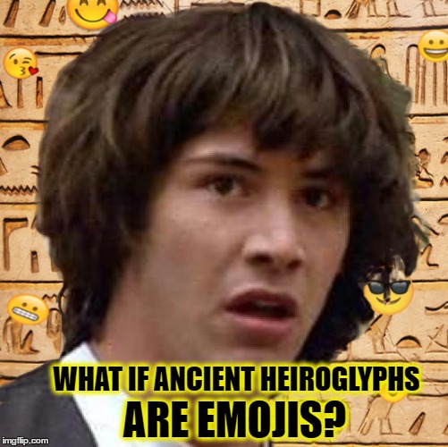 Emojiglyphs | WHAT IF ANCIENT HEIROGLYPHS; ARE EMOJIS? | image tagged in memes,conspiracy keanu | made w/ Imgflip meme maker
