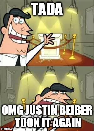 why we all hate Justin bieber | TADA; OMG JUSTIN BEIBER TOOK IT AGAIN | image tagged in justin bieber | made w/ Imgflip meme maker
