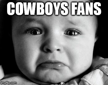 Don't feel too bad, Rodgers is having a career year. | COWBOYS FANS | image tagged in memes,sad baby | made w/ Imgflip meme maker