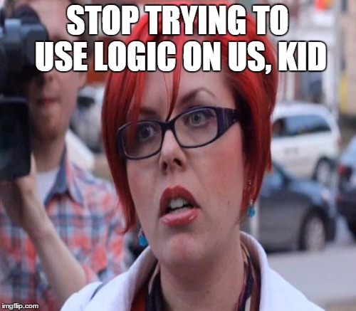 STOP TRYING TO USE LOGIC ON US, KID | made w/ Imgflip meme maker