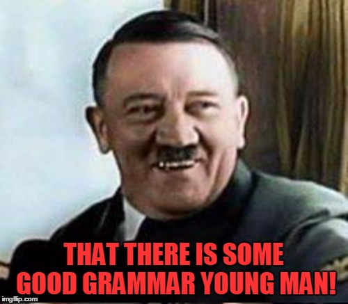 THAT THERE IS SOME GOOD GRAMMAR YOUNG MAN! | made w/ Imgflip meme maker