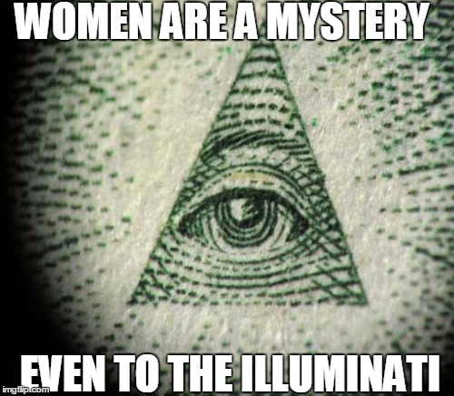 WOMEN ARE A MYSTERY EVEN TO THE ILLUMINATI | made w/ Imgflip meme maker