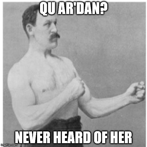 Overly Manly Man Meme | QU AR'DAN? NEVER HEARD OF HER | image tagged in memes,overly manly man | made w/ Imgflip meme maker
