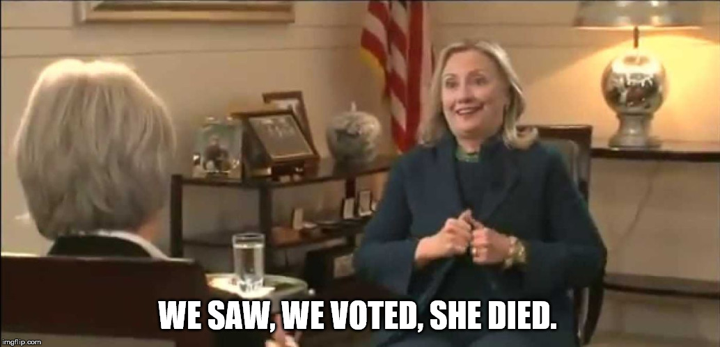 WE SAW, WE VOTED, SHE DIED. | image tagged in hillary clinton,hrc | made w/ Imgflip meme maker