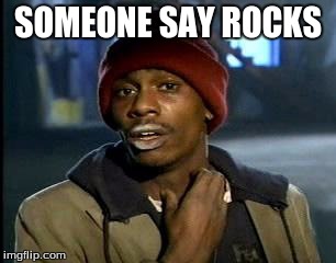 Y'all Got Any More Of That Meme | SOMEONE SAY ROCKS | image tagged in memes,yall got any more of | made w/ Imgflip meme maker