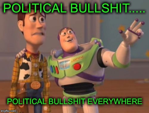 X, X Everywhere | POLITICAL BULLSHIT..... POLITICAL BULLSHIT EVERYWHERE | image tagged in memes,x x everywhere | made w/ Imgflip meme maker