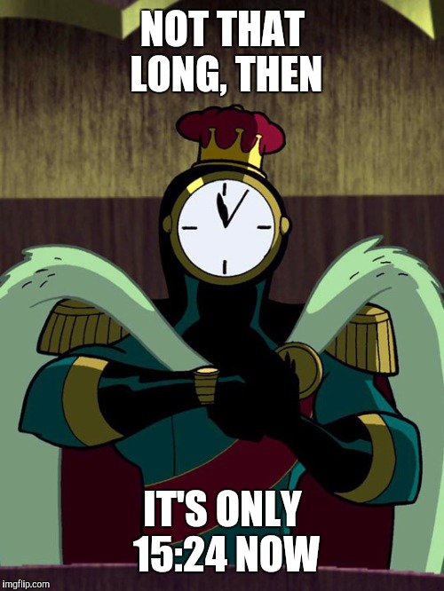 NOT THAT LONG, THEN IT'S ONLY 15:24 NOW | made w/ Imgflip meme maker