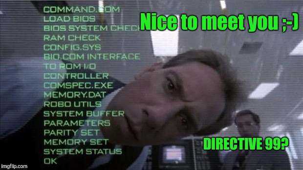 Directive 66 claims another Master....Miguel Ferrer. 1955 - 2017.  "Goodbye Bob..." | Nice to meet you ;-); DIRECTIVE 99? | image tagged in robocop,miguel ferrer adieu,heads up,red team cyborg anthropology,bob morton ocp - heads up display - robocop,memes | made w/ Imgflip meme maker
