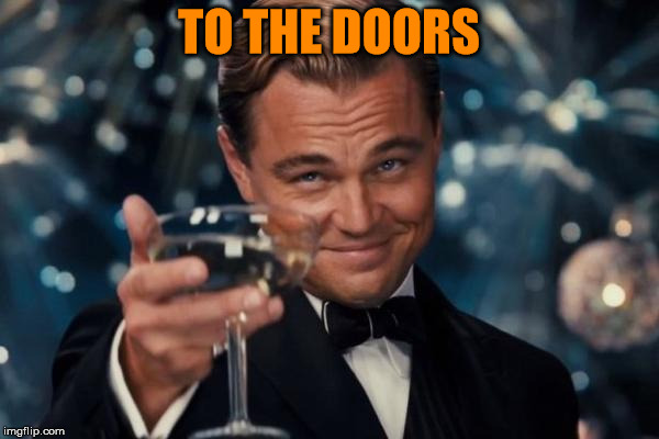 Leonardo Dicaprio Cheers Meme | TO THE DOORS | image tagged in memes,leonardo dicaprio cheers | made w/ Imgflip meme maker