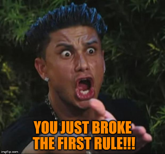 Pauly | YOU JUST BROKE THE FIRST RULE!!! | image tagged in pauly | made w/ Imgflip meme maker